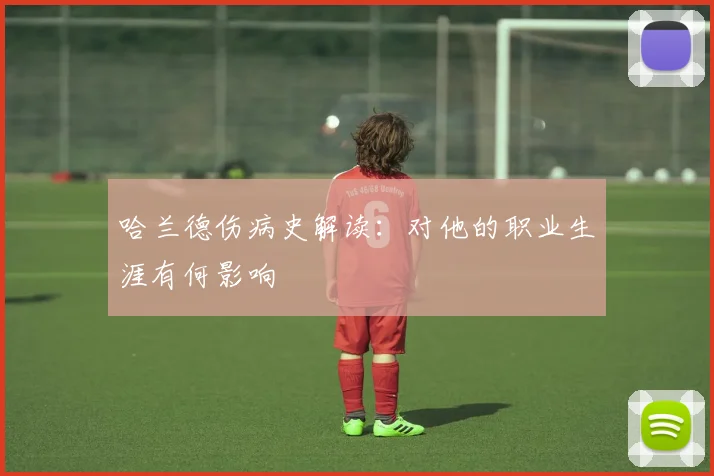 哈兰德伤病史解读:对他的职业生涯有何影响