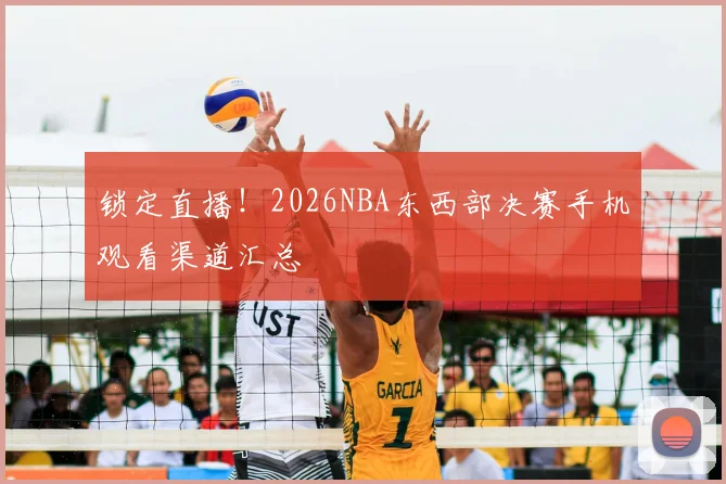 锁定直播!2026NBA东西部决赛手机观看渠道汇总