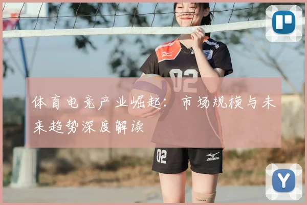 体育电竞产业崛起:市场规模与未来趋势深度解读