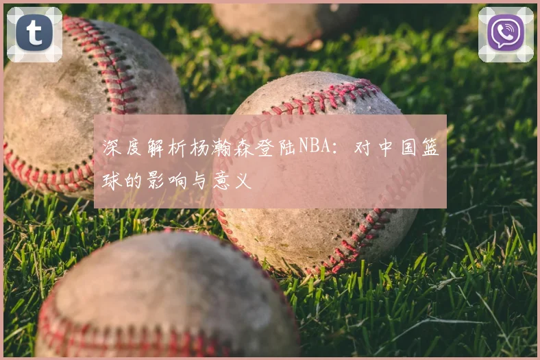深度解析杨瀚森登陆NBA:对中国篮球的影响与意义